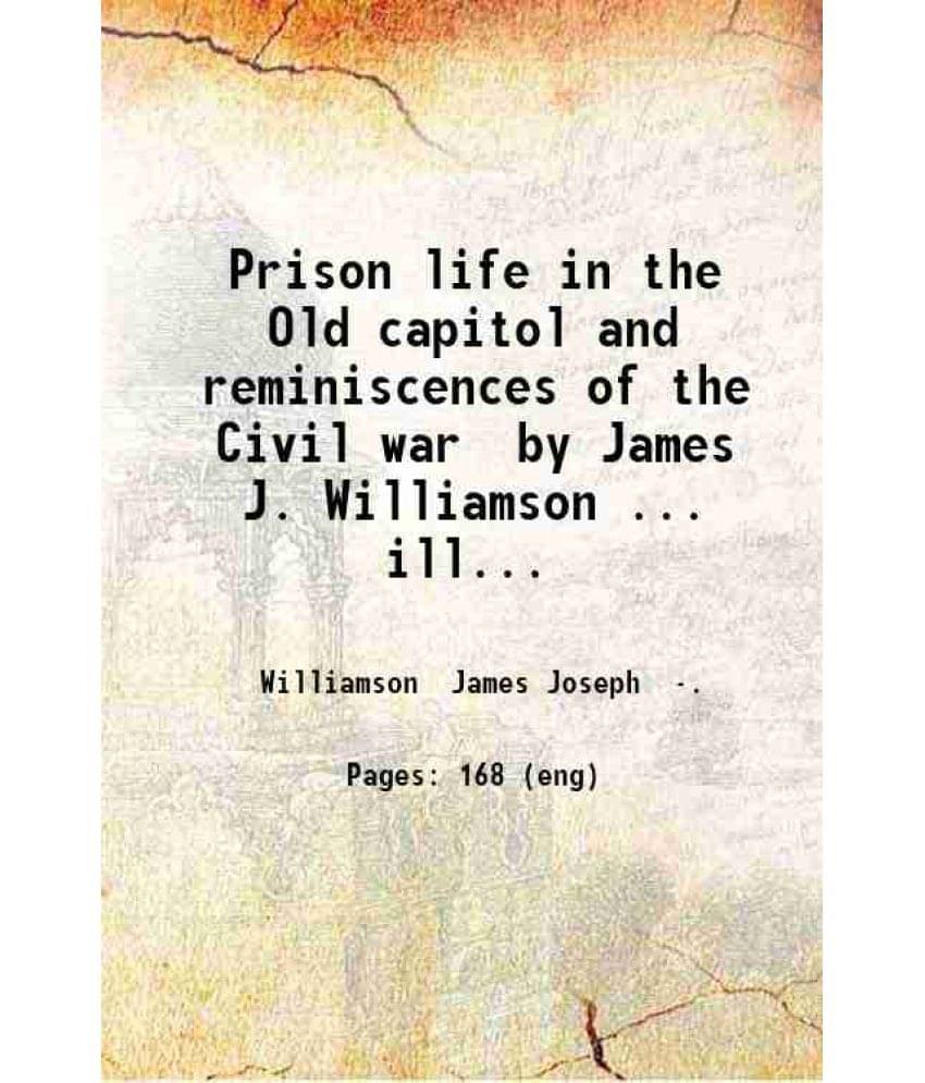     			Prison life in the Old capitol and reminiscences of the Civil war by James J. Williamson ... illustrations by B.F. Williamson. 1911 [Hardcover]