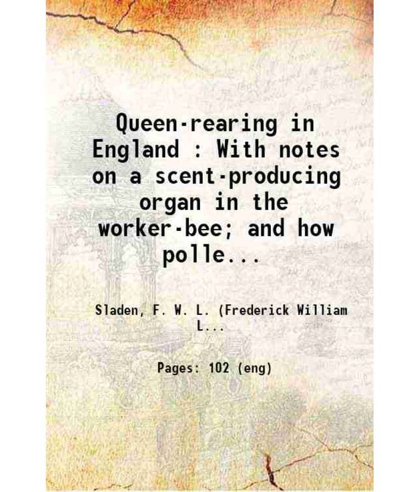     			Queen-rearing in England : With notes on a scent-producing organ in the worker-bee; and how pollen is collected by the honey-bee and bumbl [Hardcover]