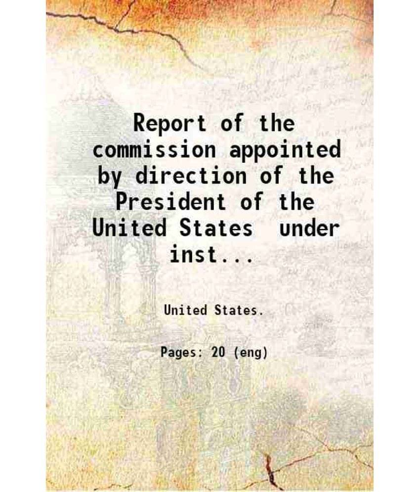     			Report of the commission appointed by direction of the President of the United States under instructions of the honorables the Secretary o [Hardcover]