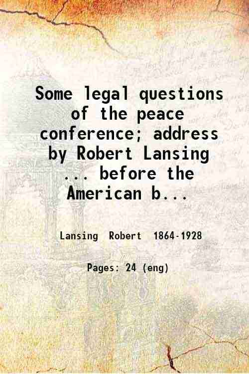     			Some legal questions of the peace conference; address by Robert Lansing ... before the American bar association Boston Mass. September 5 1 [Hardcover]