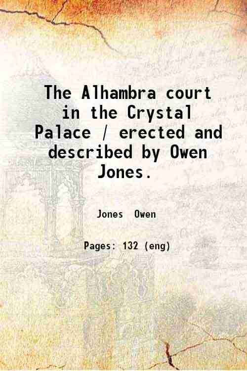     			The Alhambra court in the Crystal Palace / erected and described by Owen Jones. 1854 [Hardcover]