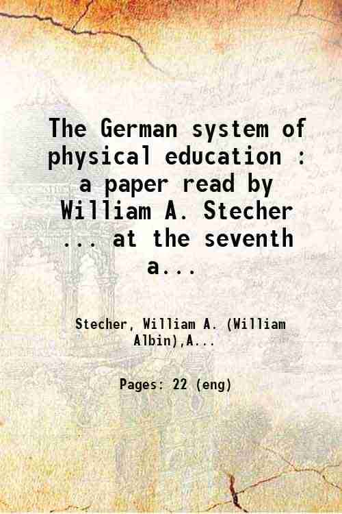     			The German system of physical education : a paper read by William A. Stecher ... at the seventh annual meeting of the American association [Hardcover]