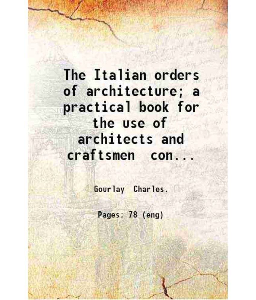     			The Italian orders of architecture; a practical book for the use of architects and craftsmen consisting of letterpress with thirty-two pla [Hardcover]