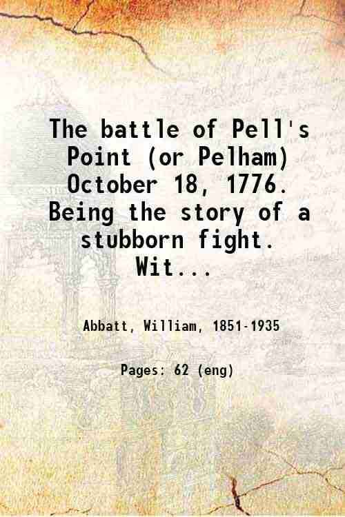     			The battle of Pell's Point (or Pelham) October 18, 1776. Being the story of a stubborn fight. With a map, and illustrations from original  [Hardcover]