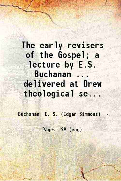     			The early revisers of the Gospel; a lecture by E.S. Buchanan ... delivered at Drew theological seminary Madison New Jersey December 1 1915 [Hardcover]
