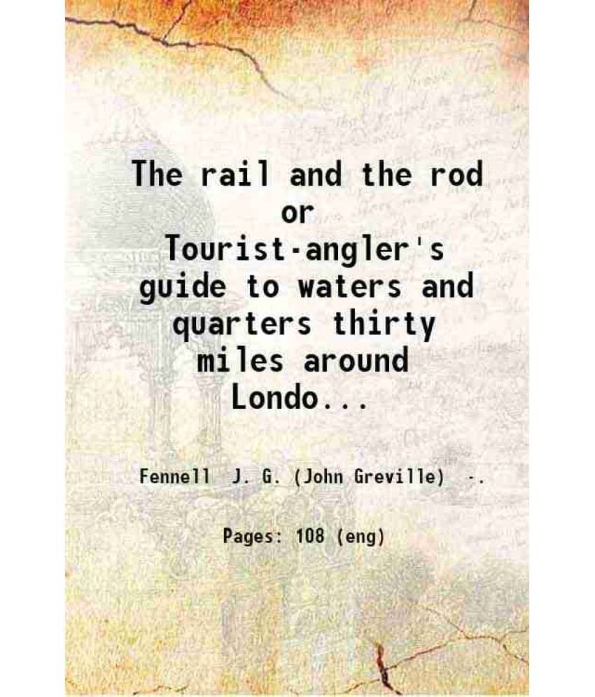     			The rail and the rod or Tourist-angler's guide to waters and quarters thirty miles around London / by Greville F. (Barnes). 1871 [Hardcover]