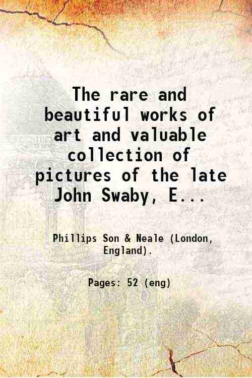     			The rare and beautiful works of art and valuable collection of pictures of the late John Swaby, Esq. : consisting of Etruscan, Majolica an [Hardcover]