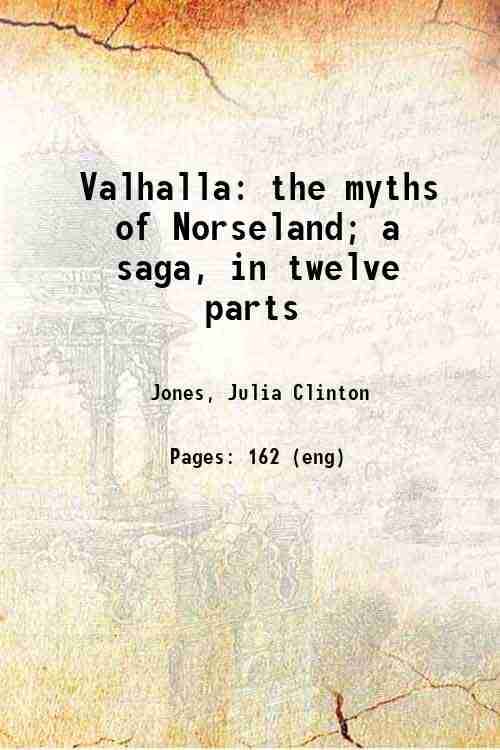     			Valhalla: the myths of Norseland; a saga, in twelve parts 1880 [Hardcover]
