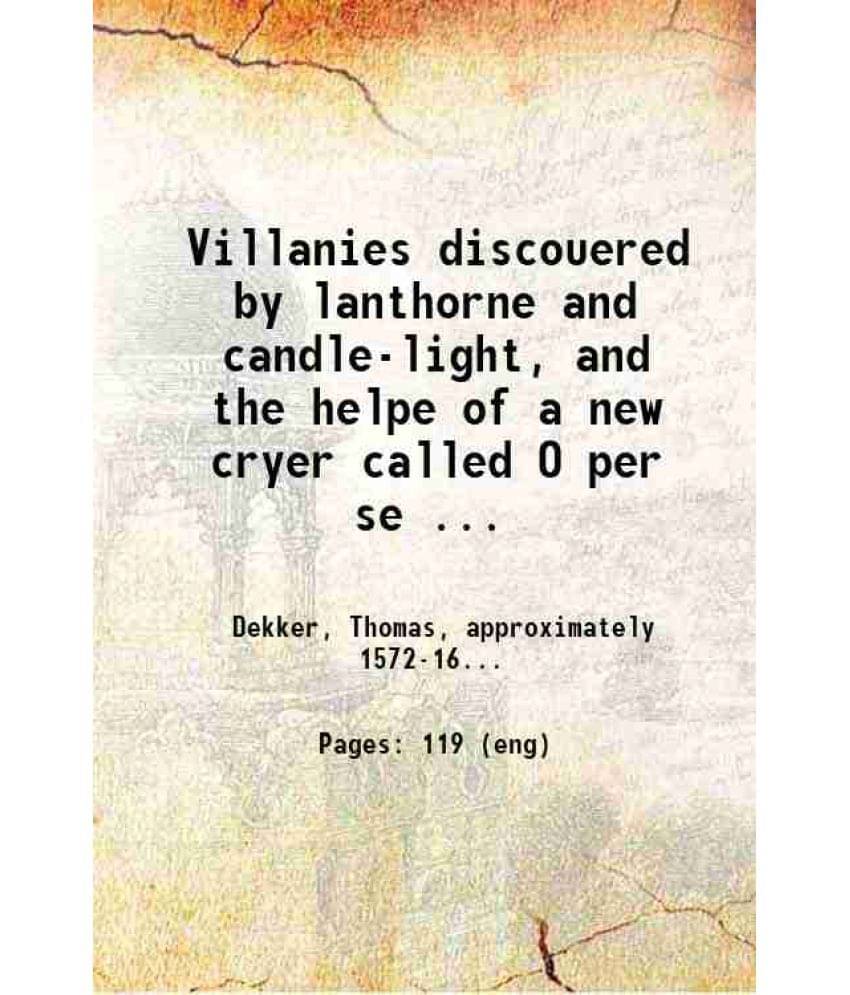     			Villanies discouered by lanthorne and candle-light, and the helpe of a new cryer called O per se O : being an addition to the Bel-mans sec [Hardcover]