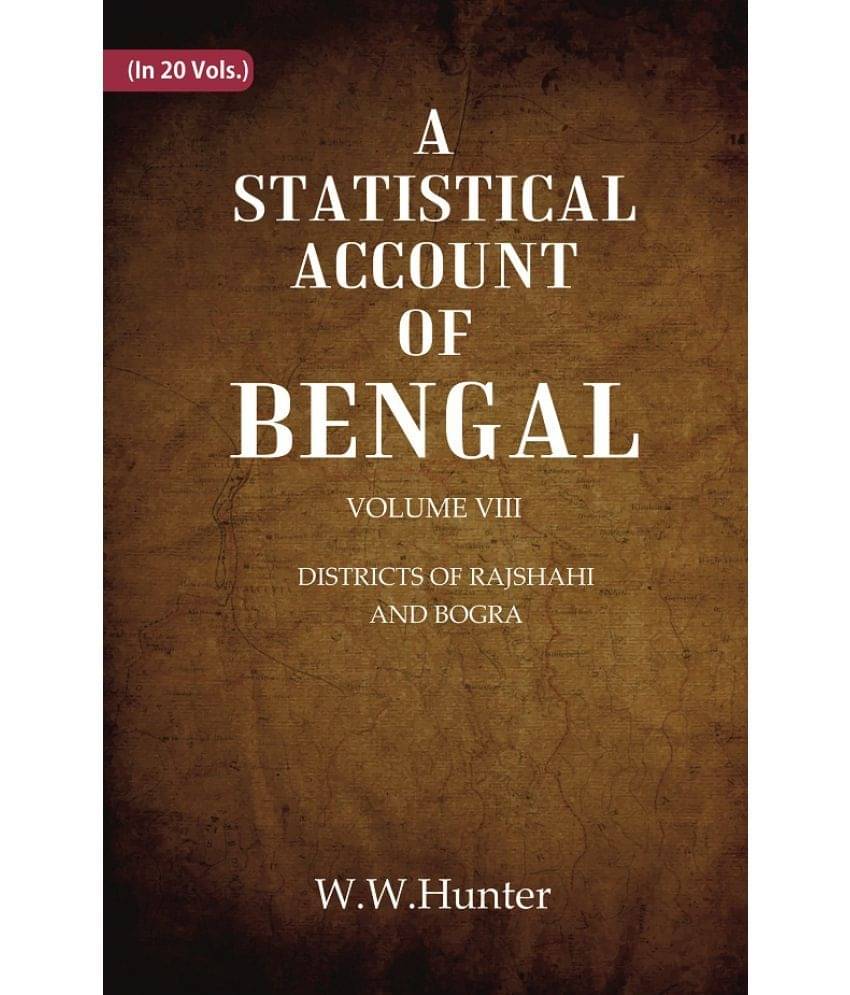 A Statistical Account of Bengal : DISTRICTS OF RAJSHAHI AND BOGRA Volume 8th A Statistical Account of Bengal : DISTRICTS OF RAJSHAHI AND BOGRA Volume 8th