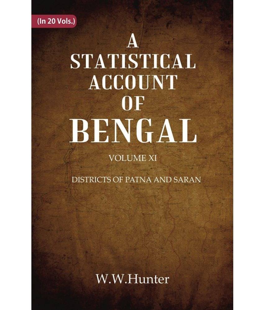 A Statistical Account of Bengal : DISTRICTS OF PATNA AND SARAN Volume 11th A Statistical Account of Bengal : DISTRICTS OF PATNA AND SARAN Volume 11th