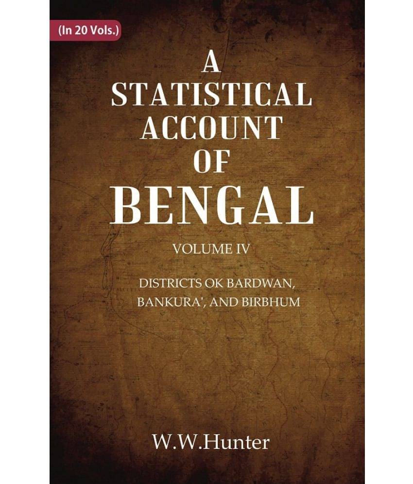    			A Statistical Account of Bengal : DISTRICTS OK BARDWAN, BANKURA', AND BIRBHUM Volume 4th