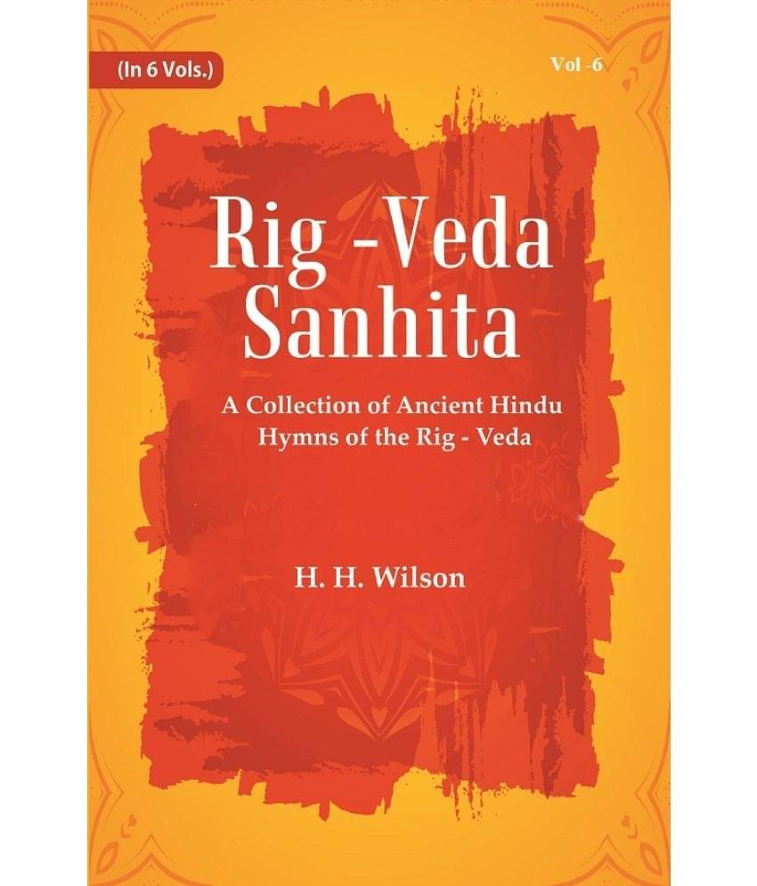 Rig -Veda - Sanhita : A Collection of Ancient Hindu Hymns of the Rig - Veda Volume 6th Rig -Veda - Sanhita : A Collection of Ancient Hindu Hymns of the Rig - Veda Volume 6th