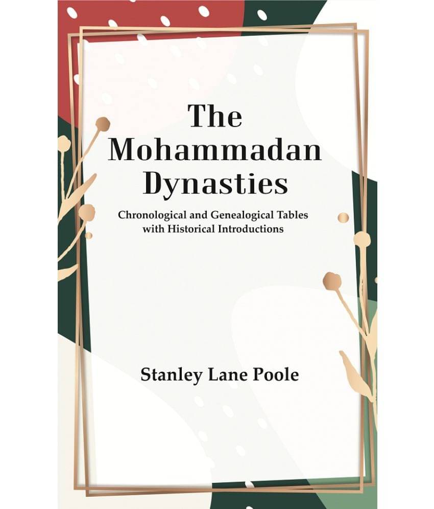 The Mohammadan Dynasties : Chronological and Genealogical Tables with Historical Introductions The Mohammadan Dynasties : Chronological and Genealogical Tables with Historical Introductions