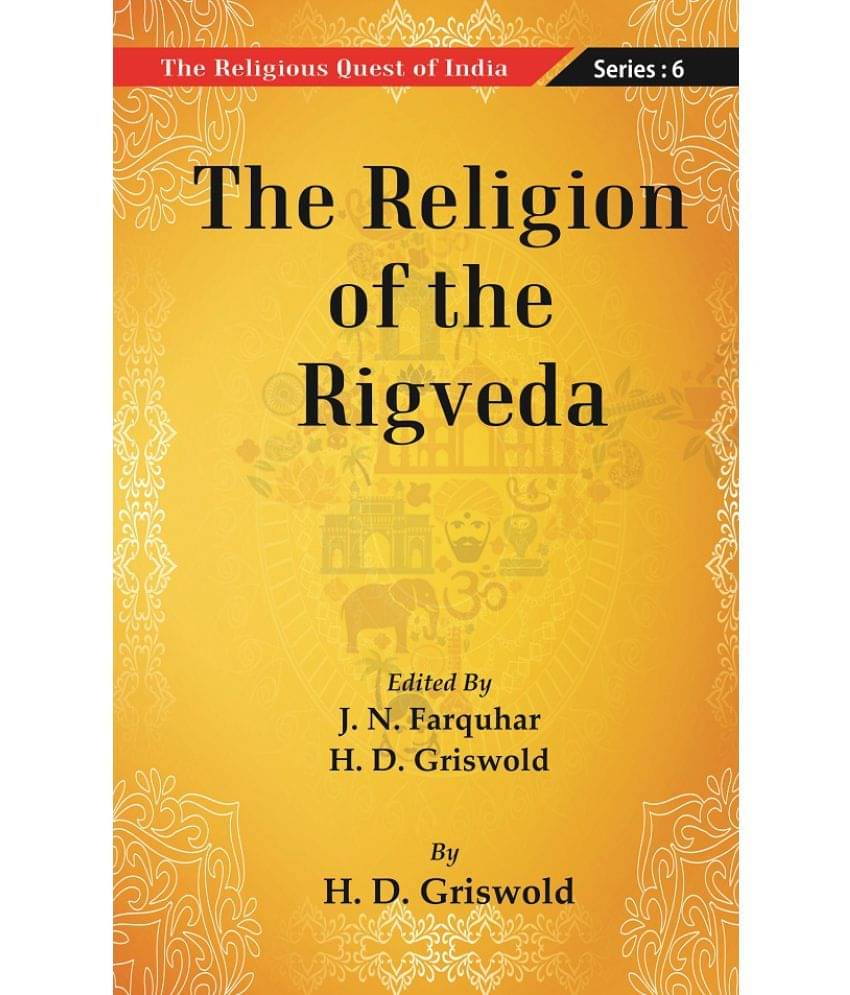The Religious Quest of India : The Religion of the Rigveda Volume Series : 6 The Religious Quest of India : The Religion of the Rigveda Volume Series : 6