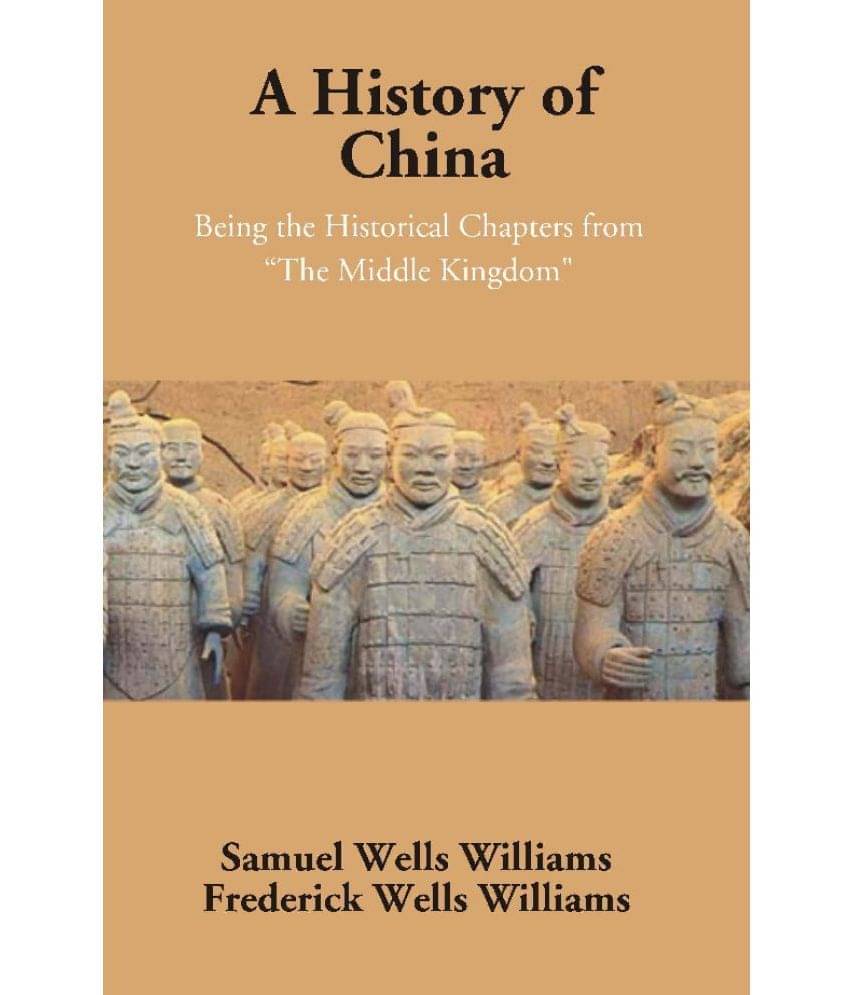 A History of China: Being the Historical Chapters from "The Middle Kingdom" A History of China: Being the Historical Chapters from "The Middle Kingdom"