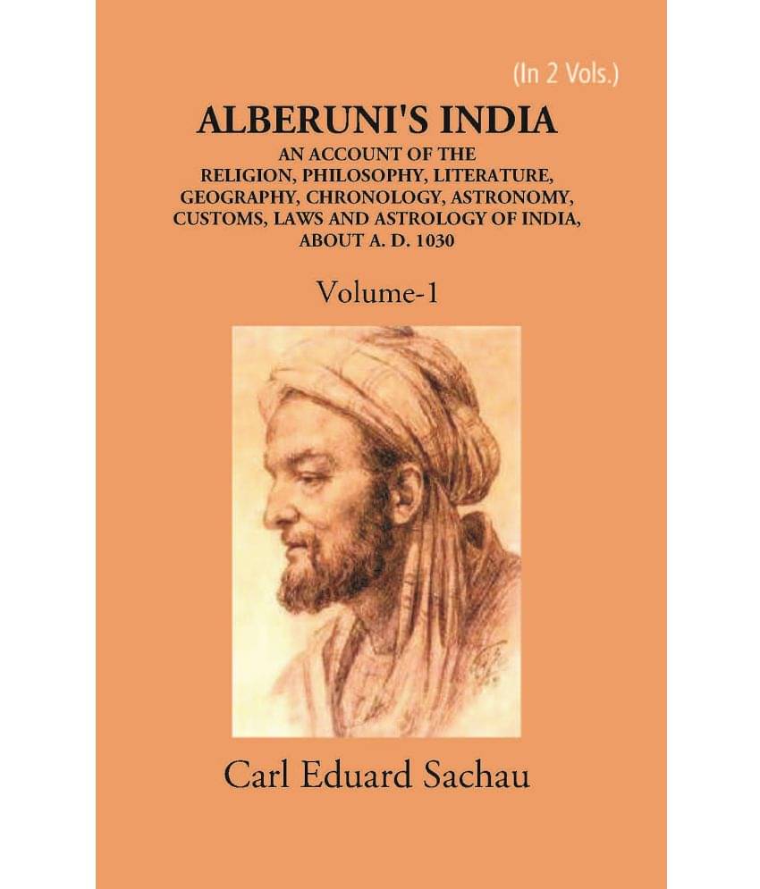 Alberuni's India An Account Of The Religion, Philosophy, Literature, Geography, Chronology, Astronomy, Customs, Laws And Astrology Of India About A.D. Alberuni's India An Account Of The Religion, Philosophy, Literature, Geography, Chronology, Astronomy, Customs, Laws And Astrology Of India About A.D.