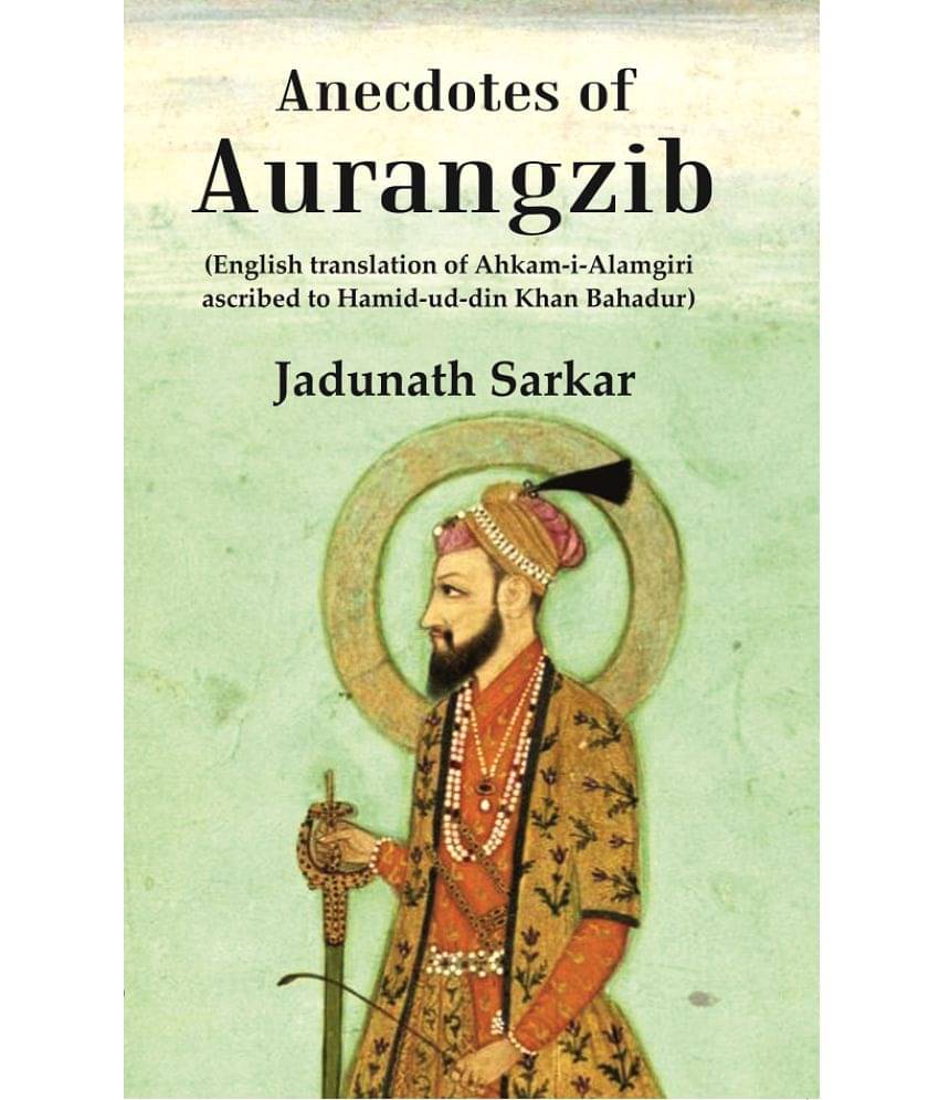 Anecdotes of Aurangzib: (English translation of Ahkam-i-Alamgiri ascribed to Hamid-ud-din Khan Bahadur) Anecdotes of Aurangzib: (English translation of Ahkam-i-Alamgiri ascribed to Hamid-ud-din Khan Bahadur)