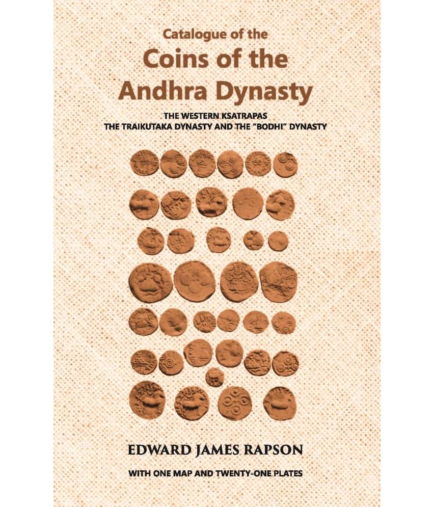 Catalogue Of The Coins Of The Andhra Dynasty The Western Ksatrapas The Traikutaka Dynasty And The “Bodhi” Dynasty Catalogue Of The Coins Of The Andhra Dynasty The Western Ksatrapas The Traikutaka Dynasty And The “Bodhi” Dynasty