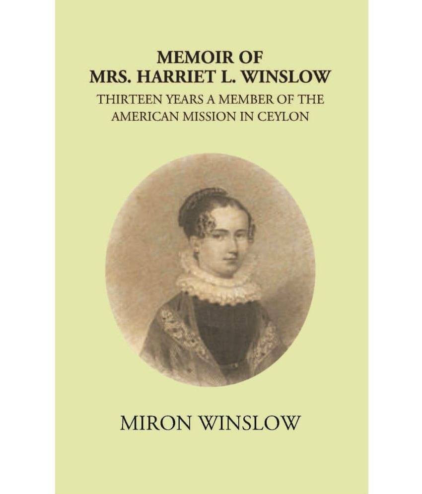 Memoir Of Mrs. Harriet L. Winslow Thirteen Years A Member Of The American Mission In Ceylon Memoir Of Mrs. Harriet L. Winslow Thirteen Years A Member Of The American Mission In Ceylon