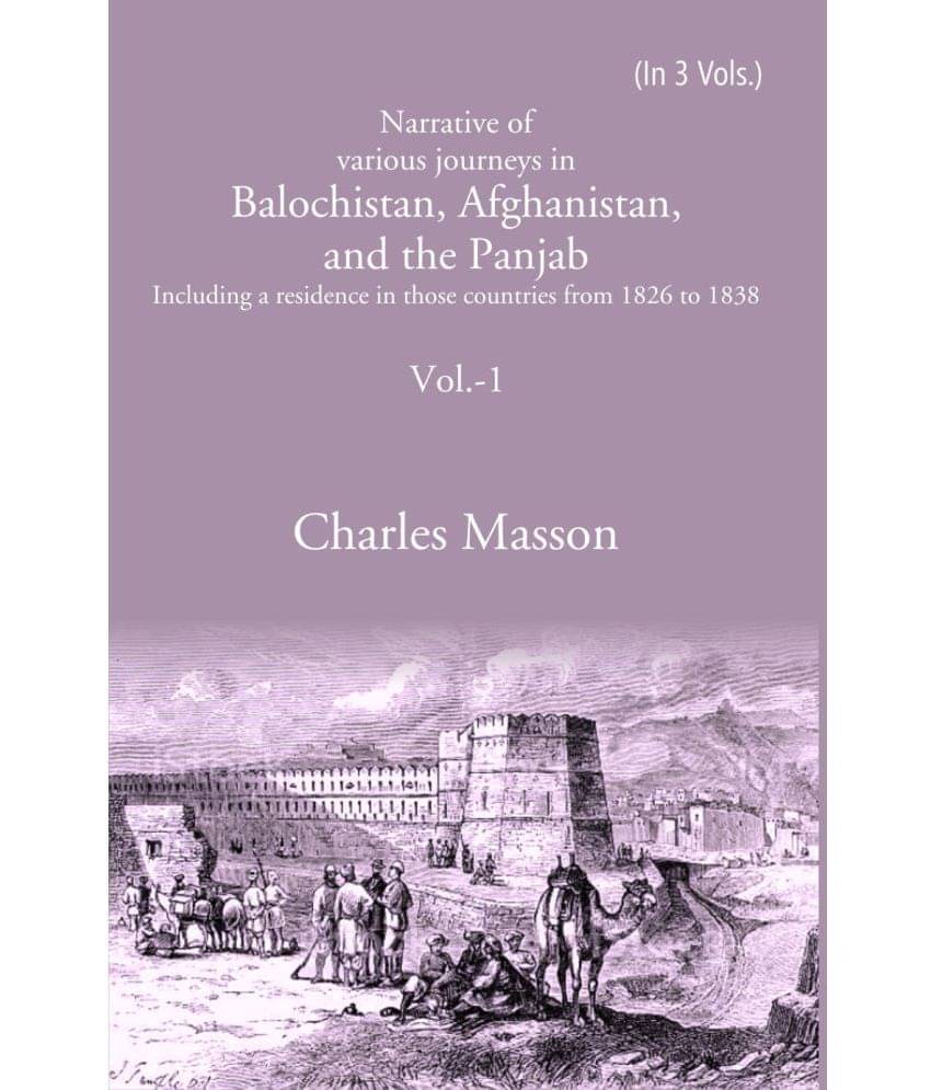 Narrative of various journeys in Balochistan, Afghanistan, and the Panjab: Including a residence in those countries from 1826 to 1838 Volume 1st Narrative of various journeys in Balochistan, Afghanistan, and the Panjab: Including a residence in those countries from 1826 to 1838 Volume 1st