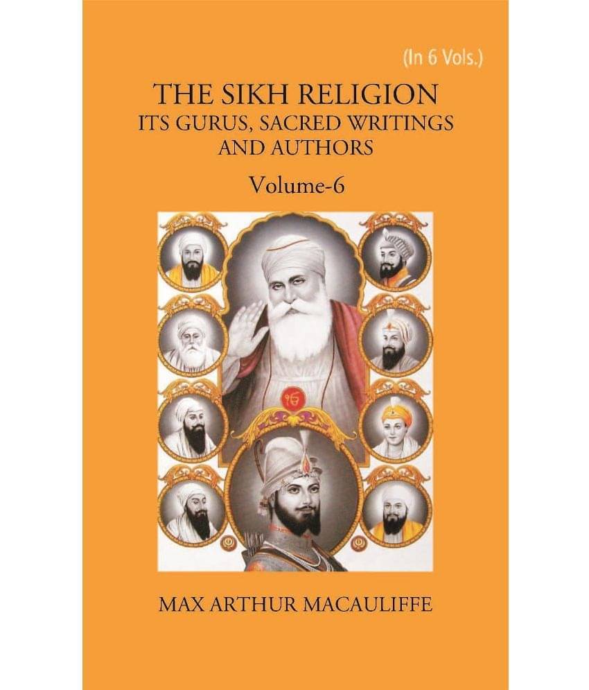 THE SIKH RELIGION: ITS GURUS, SACRED WRITINGS AND AUTHORS Volume Vol. 6th THE SIKH RELIGION: ITS GURUS, SACRED WRITINGS AND AUTHORS Volume Vol. 6th