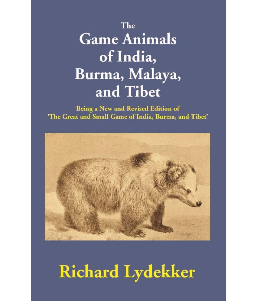 The Game Animals of India, Burma, Malaya, and Tibet: Being a New and Revised Edition of 'The Great and Small Game of India, Burma, and Tibet     			The Game Animals of India, Burma, Malaya, and Tibet: Being a New and Revised Edition of 'The Great and Small Game of India, Burma, and Tibet