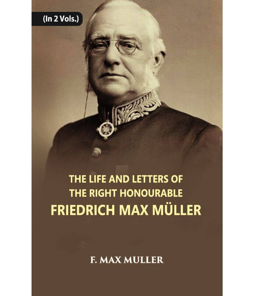 The Life And Letters Of The Right Honourable Friedrich Max Muller Volume Vol. 2nd The Life And Letters Of The Right Honourable Friedrich Max Muller Volume Vol. 2nd