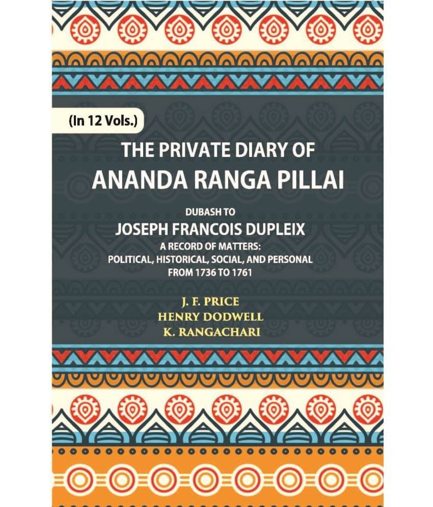 The Private Diary Of Ananda Ranga Pillai Dubash To Joseph Francois Dupleix Governor Of Pondicherry Volume Vol. 5th The Private Diary Of Ananda Ranga Pillai Dubash To Joseph Francois Dupleix Governor Of Pondicherry Volume Vol. 5th