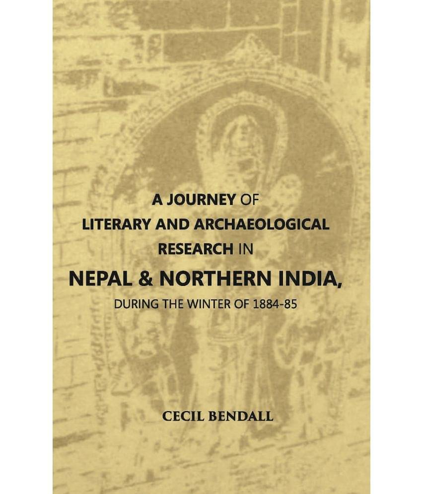 A Journey Of Literary And Archaeological Research In Nepal And Northern India, During The Winter Of 1884-85 A Journey Of Literary And Archaeological Research In Nepal And Northern India, During The Winter Of 1884-85