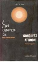 A Most Unsuitable Girl (A Play On Dowry Deaths) and Conquest At Noon (A Historical Fantasy) A Most Unsuitable Girl (A Play On Dowry Deaths) and Conquest At Noon (A Historical Fantasy)