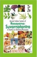 Ancient Indian System of Rasayana Suvarnatantra a Treattise On Alchemy Ancient Indian System of Rasayana Suvarnatantra a Treattise On Alchemy