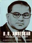 B. R. Ambedkar: His Relevance Today B. R. Ambedkar: His Relevance Today