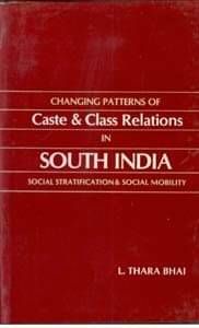 Changing Patterns of Caste and Class Relations in South India: Social Stratification and Social Mobility Changing Patterns of Caste and Class Relations in South India: Social Stratification and Social Mobility