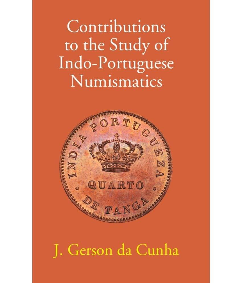Contributions To The Study Of Indo-Portuguese Numismatics Contributions To The Study Of Indo-Portuguese Numismatics
