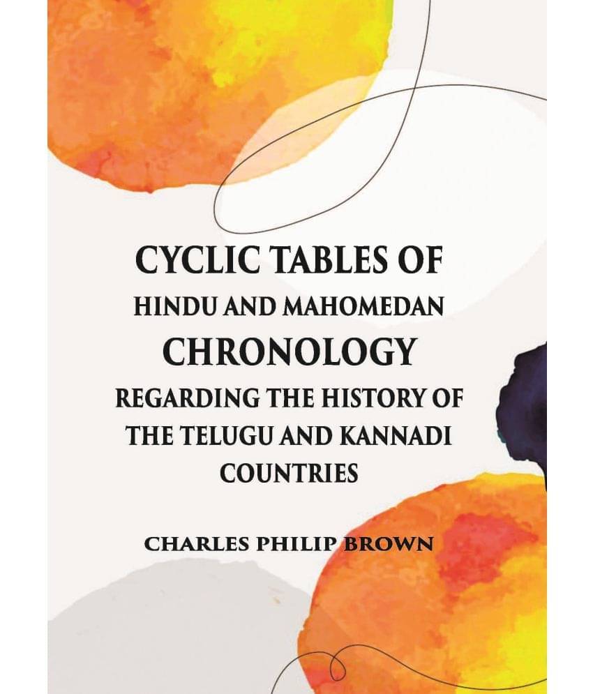 Cyclic Tables Of Hindu And Mahomedan Chronology Regarding The History Of The Telugu And Kannadi Countries Cyclic Tables Of Hindu And Mahomedan Chronology Regarding The History Of The Telugu And Kannadi Countries