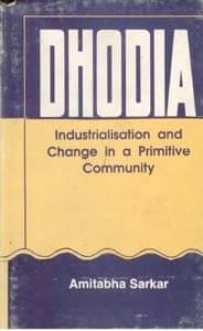 Dhodia: Industrialisation and Change in a Primitive Community Dhodia: Industrialisation and Change in a Primitive Community