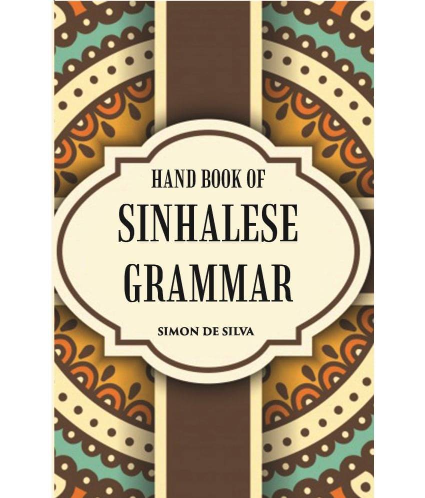 Hand Book Of Sinhalese Grammar: With Exercises On Ollendorff’S System Hand Book Of Sinhalese Grammar: With Exercises On Ollendorff’S System