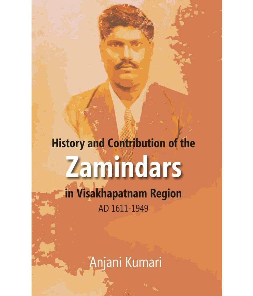 History and Contribution of the Zamindars in Visakhapatnam Region Ad 1611-1949 History and Contribution of the Zamindars in Visakhapatnam Region Ad 1611-1949