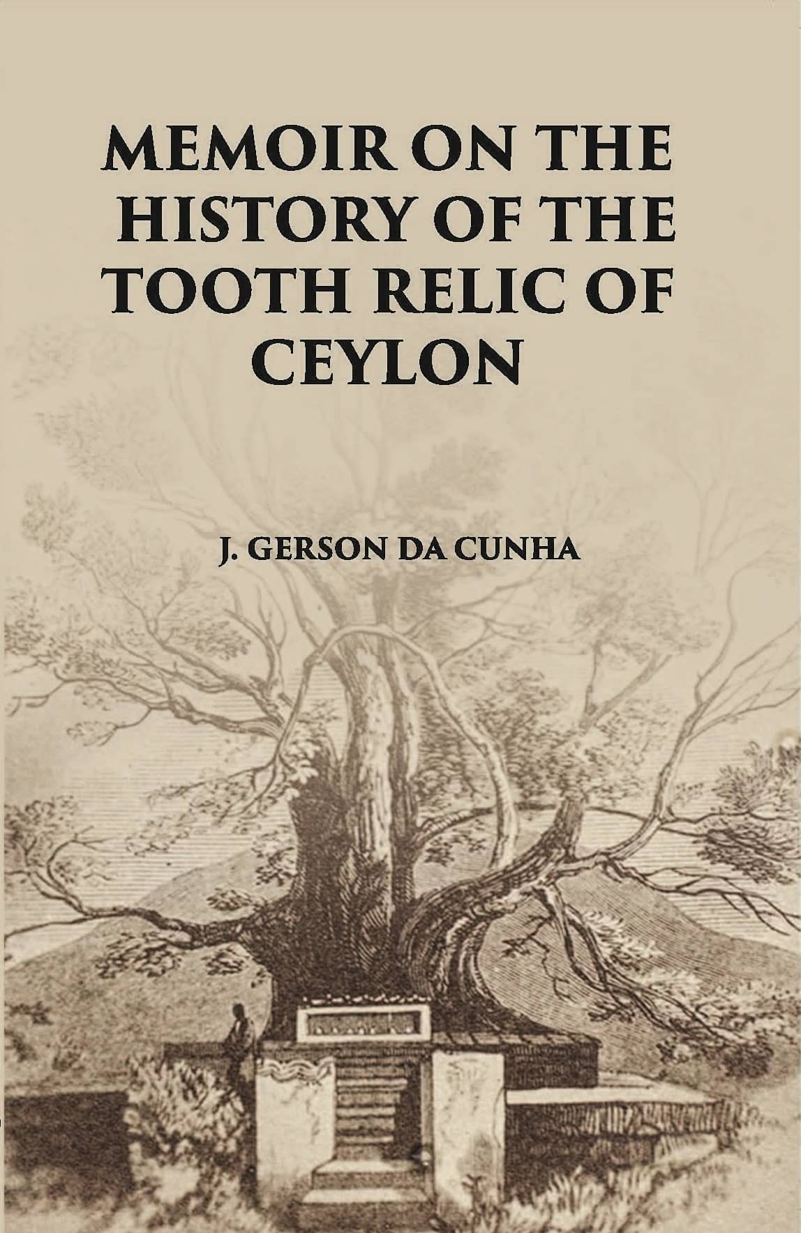     			Memoir On The History Of The Tooth-Relic Of Ceylon:- With A Preliminary Essay On The Life And System Of Gautama Buddha