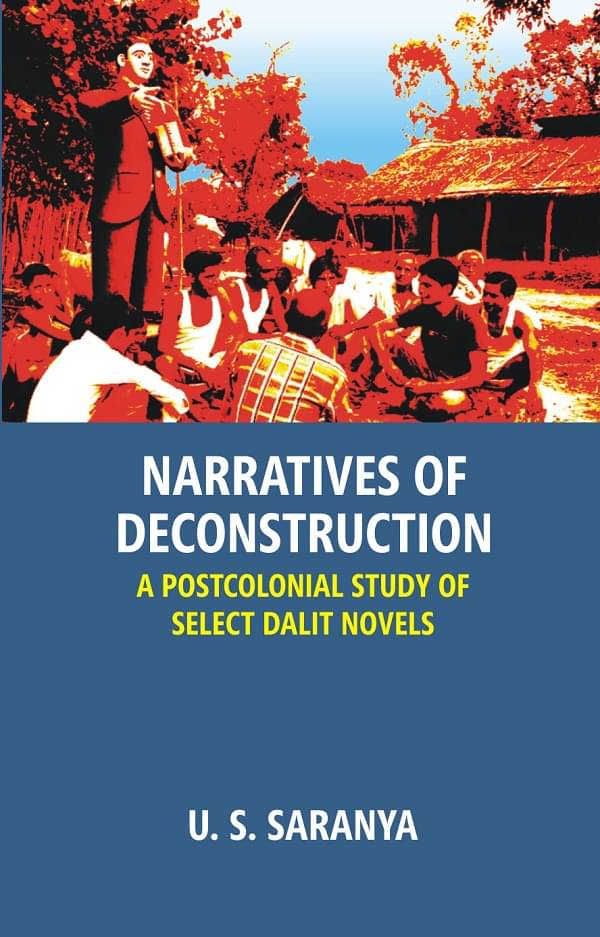 Narratives of Deconstruction: a Postcolonial Study of Select Dalit Novels Narratives of Deconstruction: a Postcolonial Study of Select Dalit Novels