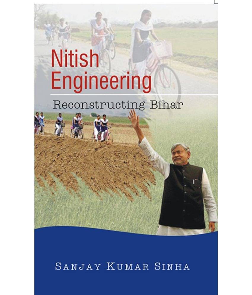 Nitish Engineering: Reconstructing Bihar Nitish Engineering: Reconstructing Bihar