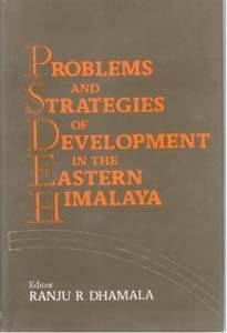 Problems and Strategies of Development in the Eastern Himalaya Problems and Strategies of Development in the Eastern Himalaya