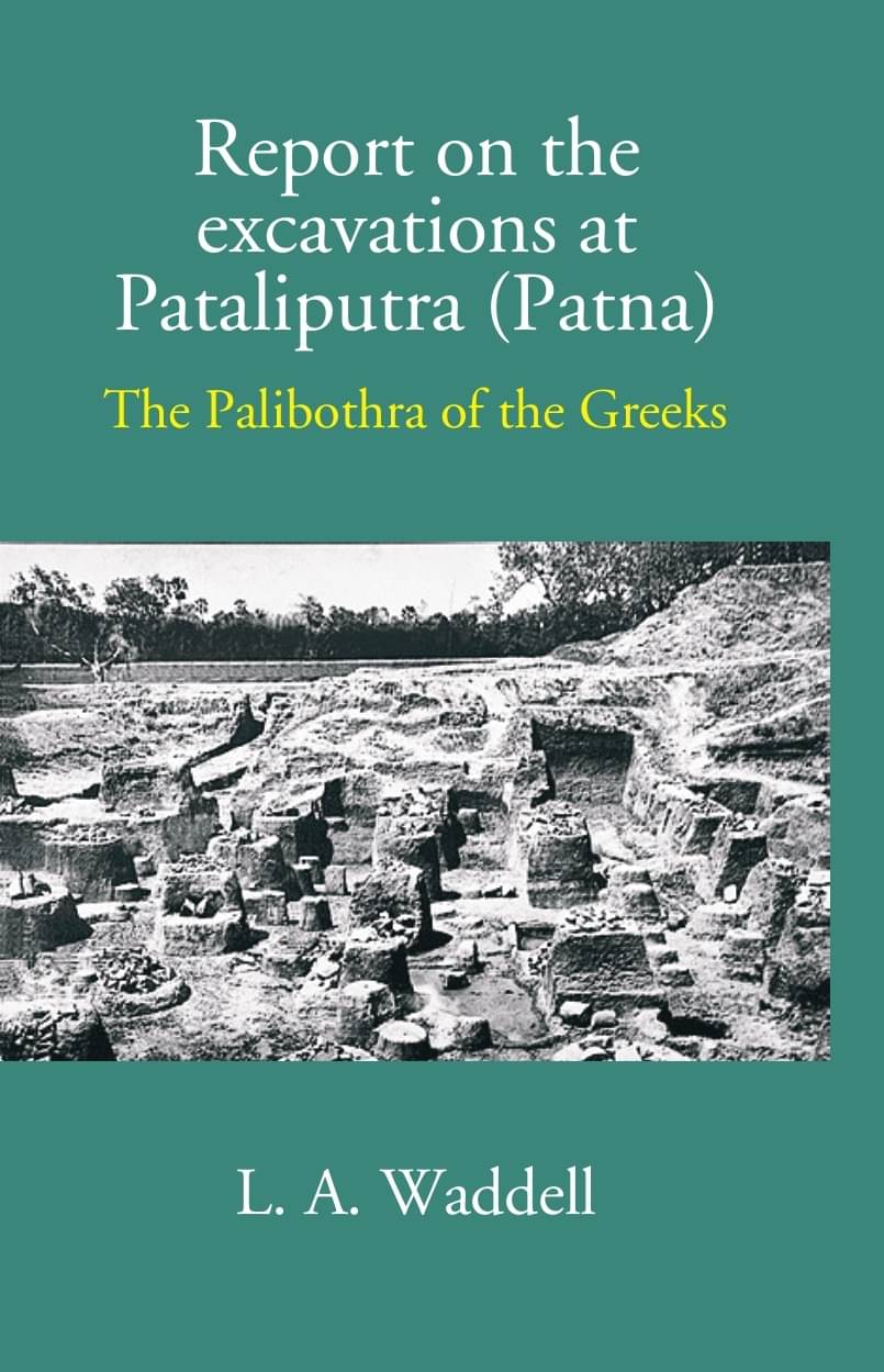 Report On The Excavations At Pataliputra (Patna) The Palibothra Of The Greeks Report On The Excavations At Pataliputra (Patna) The Palibothra Of The Greeks