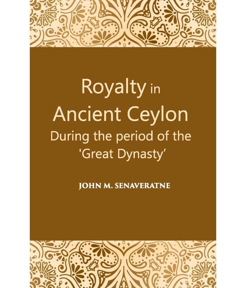 Royalty In Ancient Ceylon: During The Period Of The “Great Dynasty” Royalty In Ancient Ceylon: During The Period Of The “Great Dynasty”