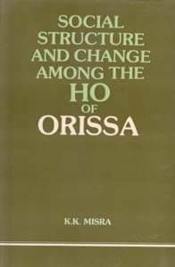 Social Structure and Change Among the Ho of Orissa Social Structure and Change Among the Ho of Orissa