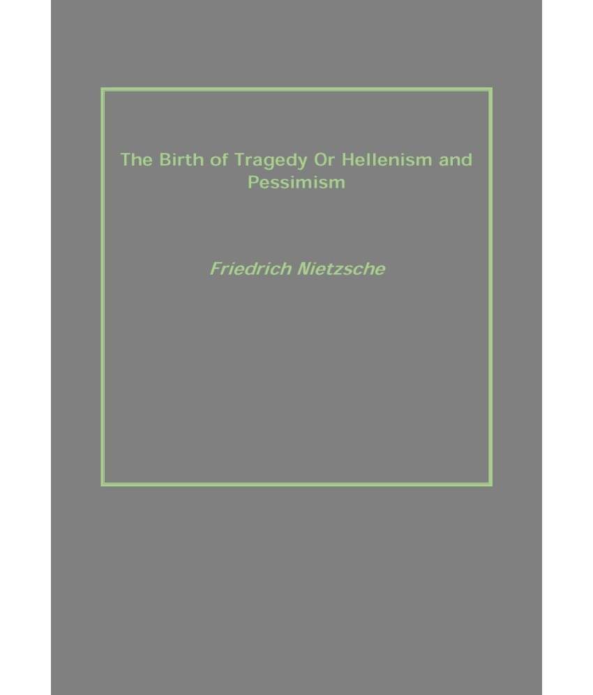     			The Birth of Tragedy Or Hellenism and Pessimism