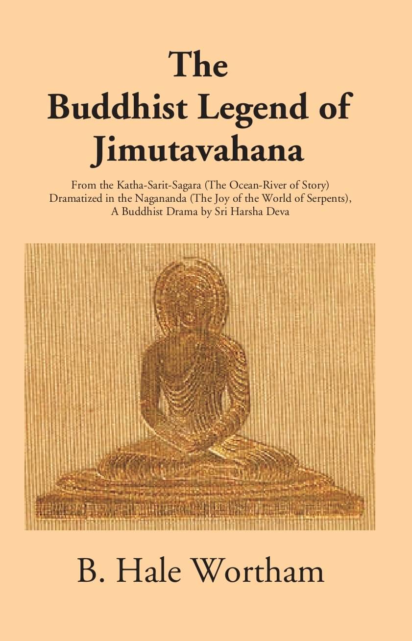 The Buddhist Legend Of Jimutavahana: From The Katha-Sarit-Sagara (The Ocean-River Of Story) Dramatized In The Nagananda (The Joy Of The World Of Serpe The Buddhist Legend Of Jimutavahana: From The Katha-Sarit-Sagara (The Ocean-River Of Story) Dramatized In The Nagananda (The Joy Of The World Of Serpe