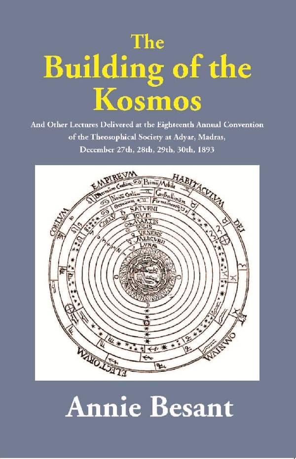 The Building of the Kosmos : And Other Lectures Delivered at the Eighteenth Annual Convention of the Theosophical Society at Adyar, Madras, December 2 The Building of the Kosmos : And Other Lectures Delivered at the Eighteenth Annual Convention of the Theosophical Society at Adyar, Madras, December 2