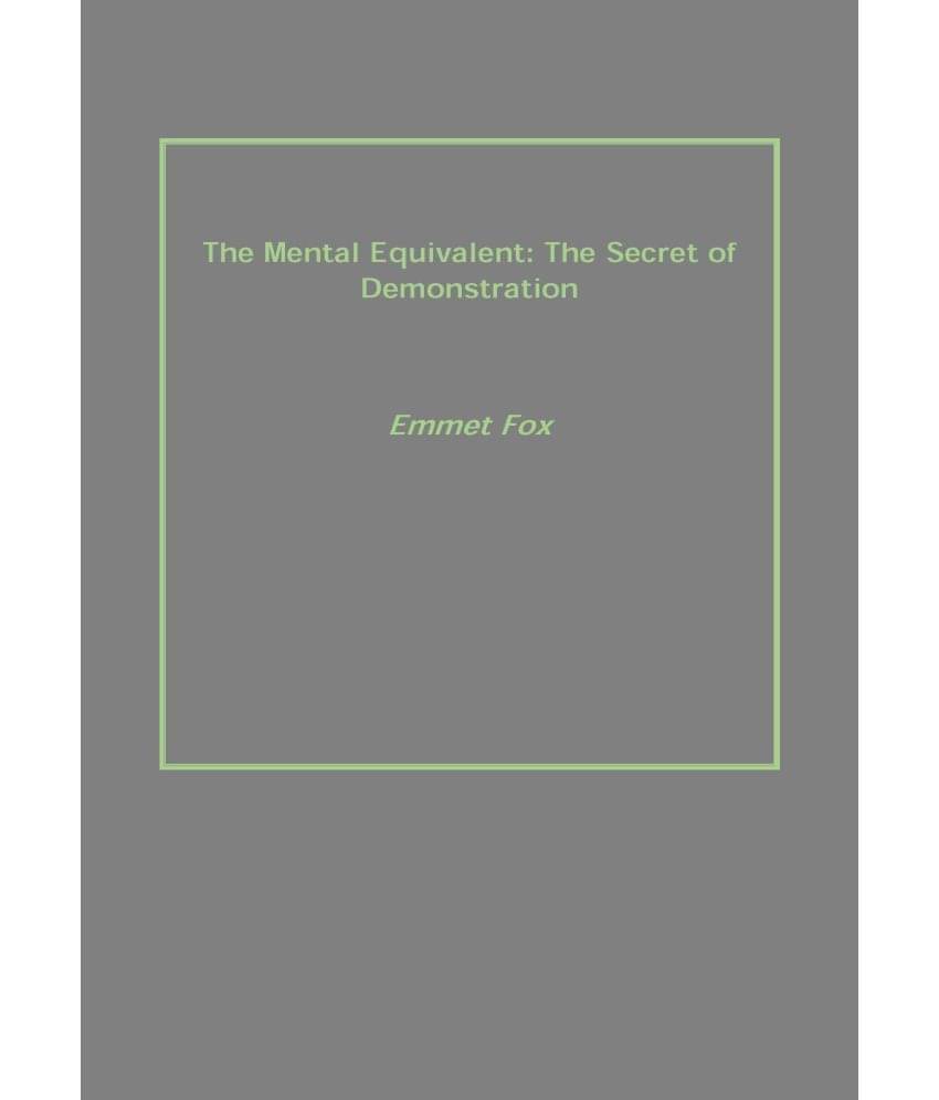 The Mental Equivalent: the Secret of Demonstration The Mental Equivalent: the Secret of Demonstration